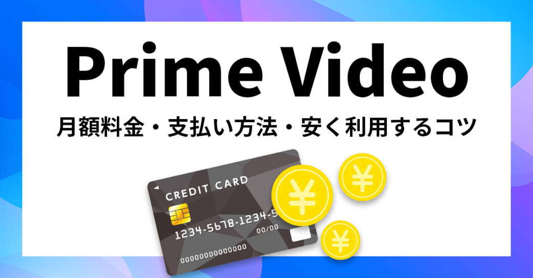 Amazonプライムビデオの月額料金はいくら？支払い方法や安く利用するコツも紹介！