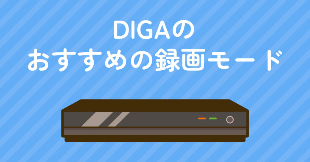 DIGAの録画モードのおすすめはコレ！画質の違いも解説