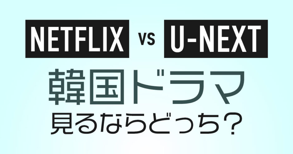 韓国ドラマ見るならNetflixとU-NEXTどっちが良い？【韓ドラ好きが徹底比較】