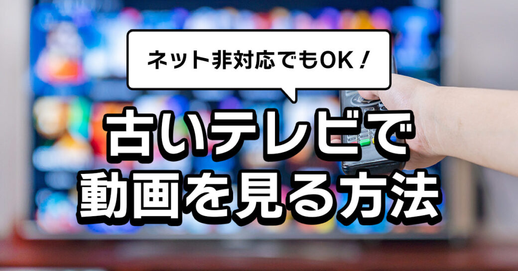 ネット非対応もOK！古いテレビでYouTubeやTVerなどの動画を見る3つの方法