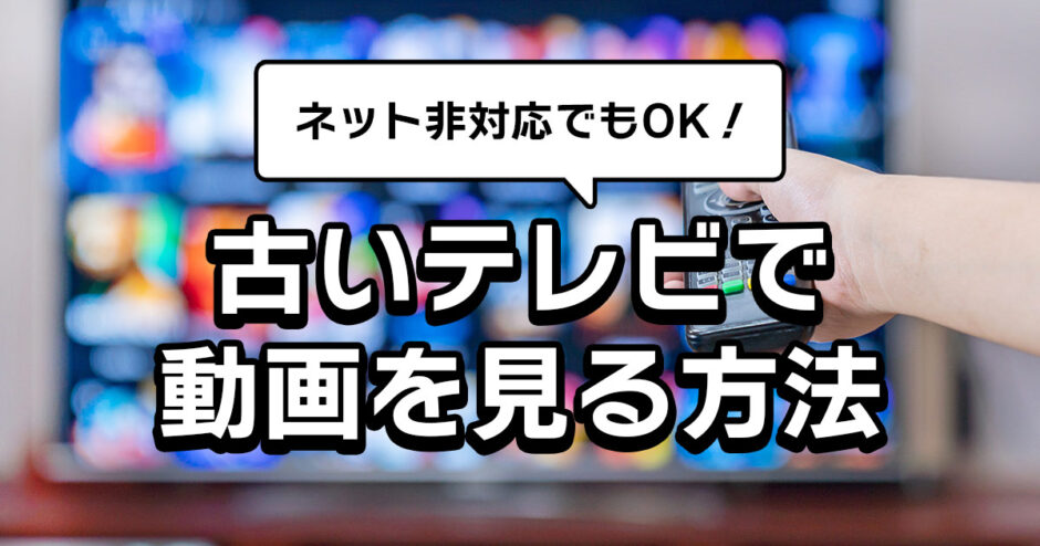 ネット非対応もOK！古いテレビでYouTubeやTVerなどの動画を見る3つの方法