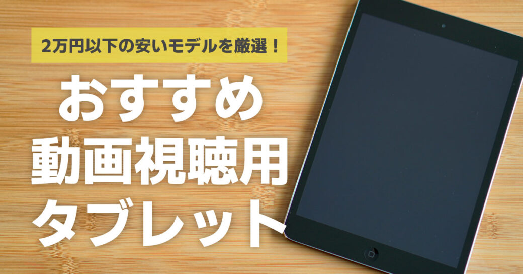 【2万円以下】動画見るだけに最適！コスパ抜群の安いタブレットおすすめ3選