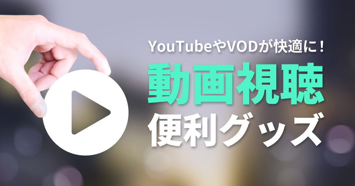 YouTubeやVODが快適に！動画視聴におすすめな便利グッズ11選